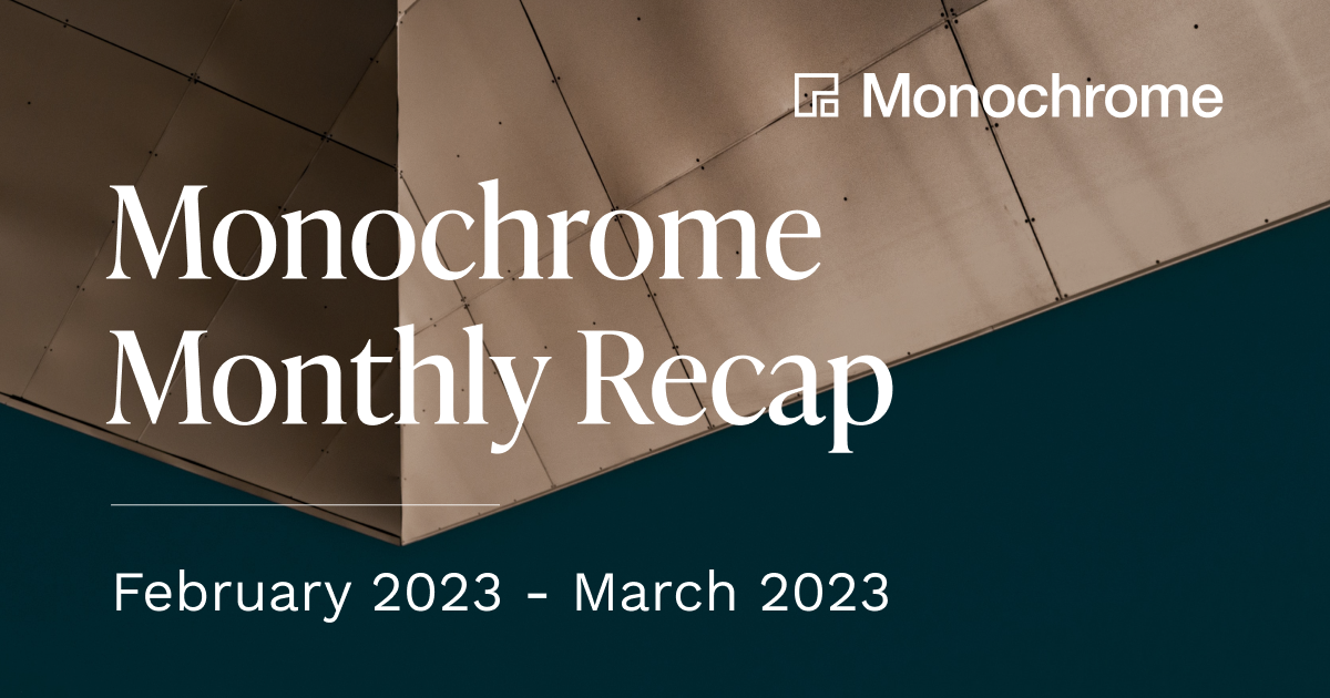 Monochrome Monthly Recap | February 2023 - March 2023