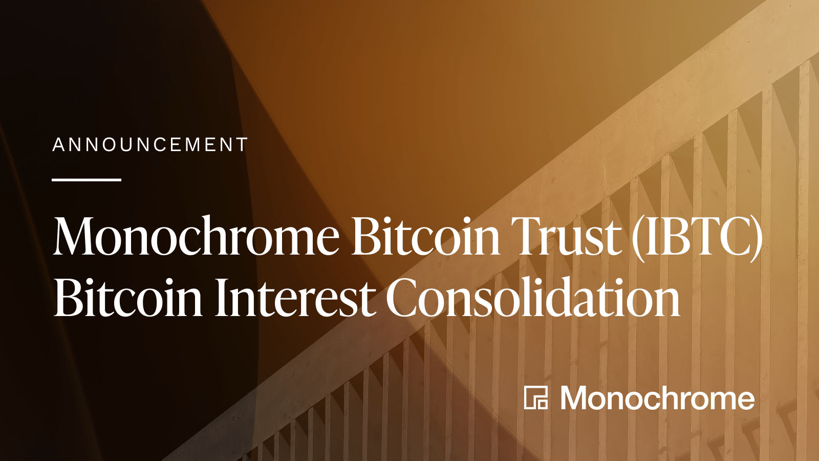 Monochrome Bitcoin Trust (IBTC)_Announcement_Bitcoin Interest Consolidation_1600x900.png