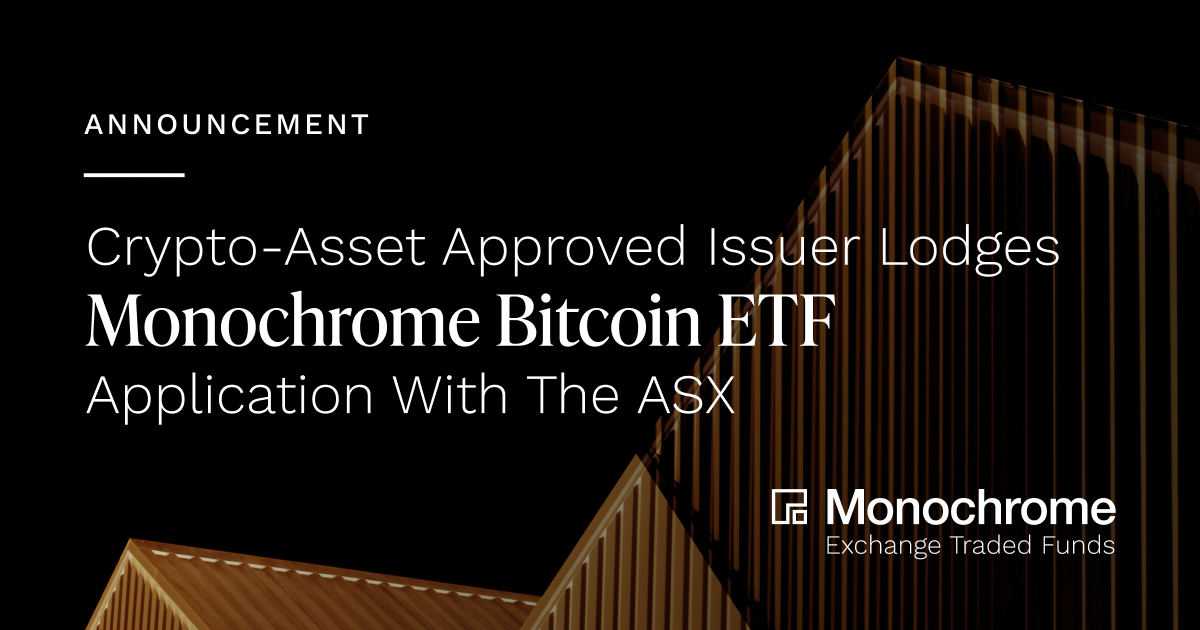 Monochrome Bitcoin ETF - Crypto-asset approved issuer lodges Monochrome Bitcoin ETF application with the ASX