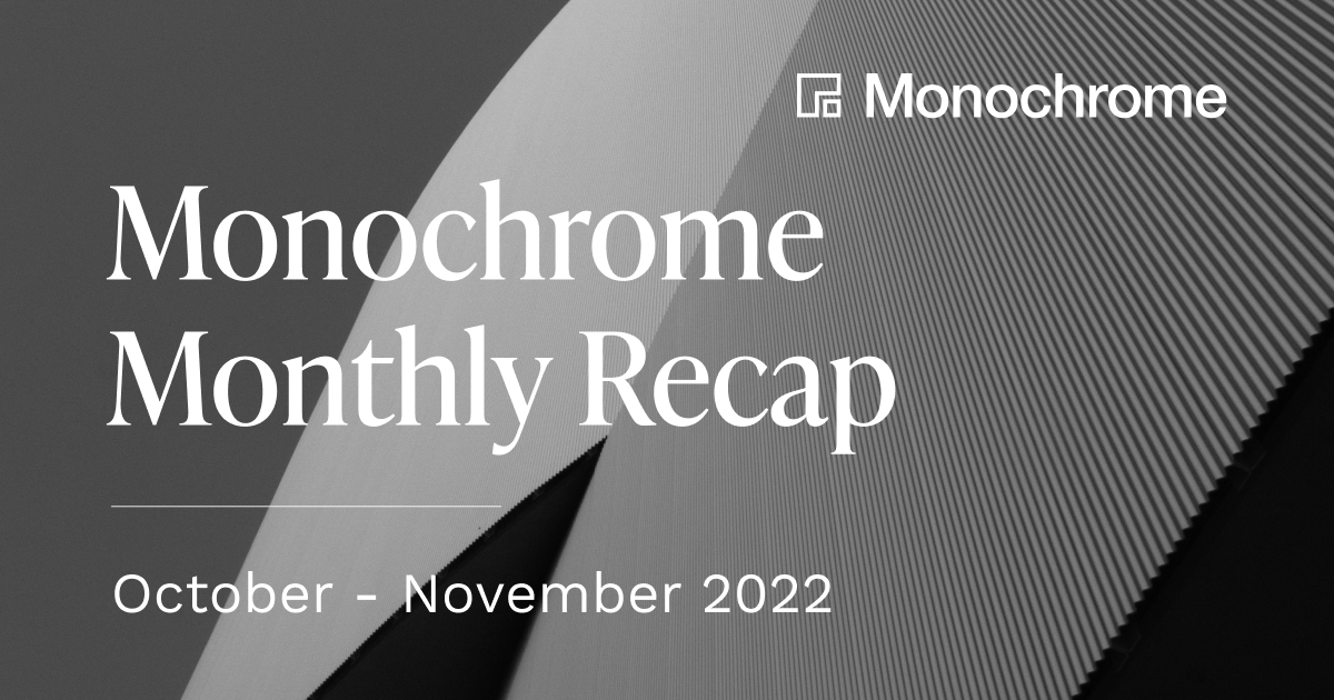 Monochrome Monthly Recap | October - November 2022